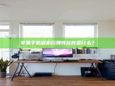 湖北苹果手机刷机后赚钱软件是什么？