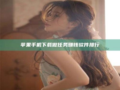 湖北苹果手机下载做任务赚钱软件排行